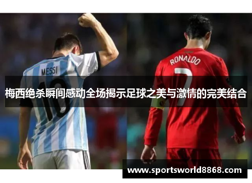 梅西绝杀瞬间感动全场揭示足球之美与激情的完美结合