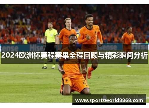 2024欧洲杯赛程赛果全程回顾与精彩瞬间分析
