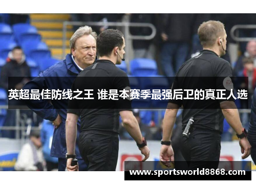 英超最佳防线之王 谁是本赛季最强后卫的真正人选