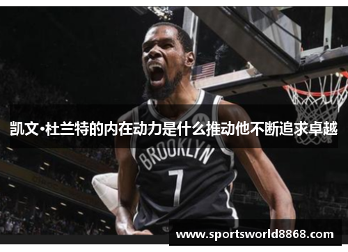 凯文·杜兰特的内在动力是什么推动他不断追求卓越