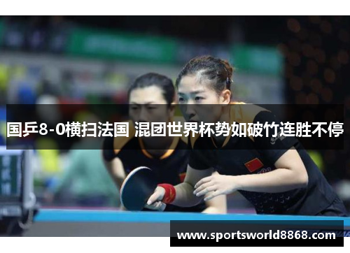 国乒8-0横扫法国 混团世界杯势如破竹连胜不停