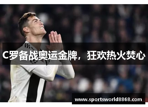 C罗备战奥运金牌，狂欢热火焚心