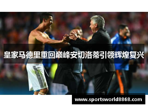皇家马德里重回巅峰安切洛蒂引领辉煌复兴