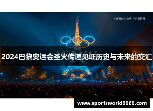 2024巴黎奥运会圣火传递见证历史与未来的交汇