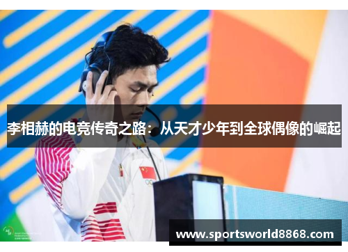李相赫的电竞传奇之路：从天才少年到全球偶像的崛起