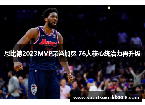 恩比德2023MVP荣誉加冕 76人核心统治力再升级