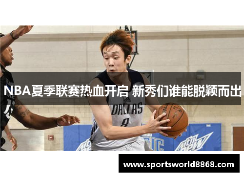 NBA夏季联赛热血开启 新秀们谁能脱颖而出